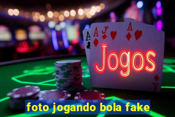 foto jogando bola fake